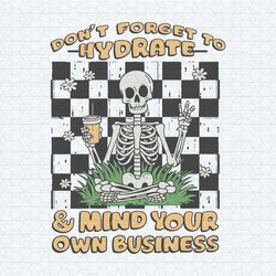 don't forget to hydrate and mind your business skeleton svg