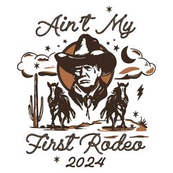 aint my first rodeo trump western cowboy svg file digital