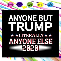anyone but trump literally anyone else 2020 america 4th of july patriotic svg