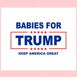 babies for trump keep america great svg trump is my presidential svg