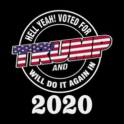 hell yeah vote for trump and will do it again in 2020 svg donald trump american flag svg