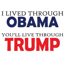 i lived through obama you will live through trump svg american presidents svg election svg