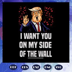 i wan't you on my side of the wall - support trump 2024 svg