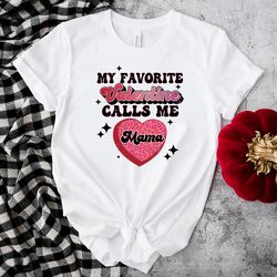 my favorite valentine calls me mama shirt