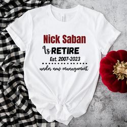 nick saban is retired under new management shirt