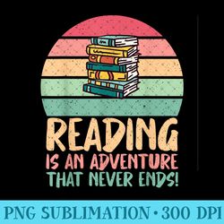 reading is an adventure that never ends reading teacher - png prints