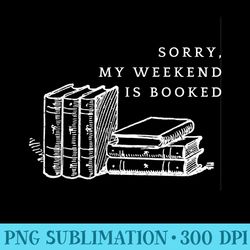 sorry my weekend is booked, funny bookworm pun, book lover - png graphics