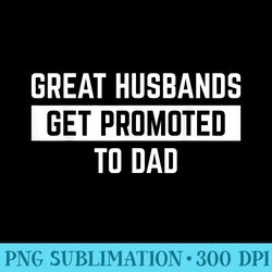 great husbands get promoted to dad daddy to be gender reveal - png graphics