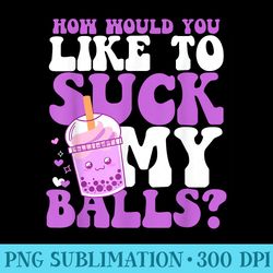 suck my balls boba for a milk tea tapioca pearl lover - sublimation patterns png