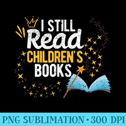 i still read childrens books school teacher nerd librarian - png download collection