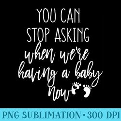 you can stop asking now pregnancy - png image download