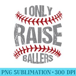 i only raise ballers baseball softball players - printable png graphics