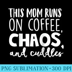 this mom runs on coffee chaos and cuddles coffee lover raglan baseball - png download clipart