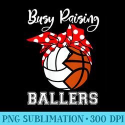 womens busy raising ballers funny volleyball basketball mom - modern png designs