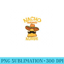 nacho average nurse cinco de mayo mexican fiesta party - unique sublimation patterns