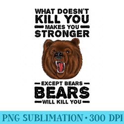 what doesnt kill you makes you stronger except bears - high quality png files