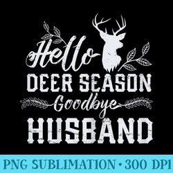 hello deer season goodbye husband - printable png graphics