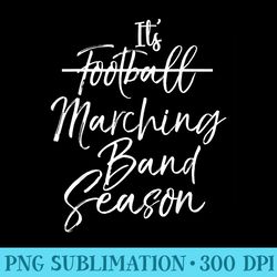 funny its not football season its marching band season - png design downloads