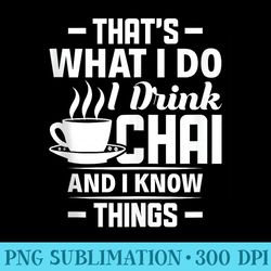 thats what i do i drink chai and i know things chai tea - unique sublimation png download