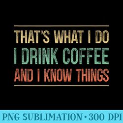 thats what i do i drink coffee and i know things - png graphics download