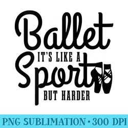 womens ballet like a sport but harder funny ballerina girl - png download collection