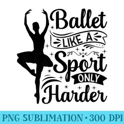 ballet like a sport only harder ballerina girl ballet premium - shirt mockup download