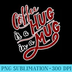 coffee is a hug in a mug - png download website