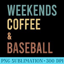 weekends coffee baseball funny baseball lovers baseball mom - png graphics - limited edition and exclusive designs