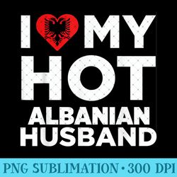 i love my hot albanian husband albania native - digital png artwork
