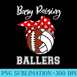 busy raising ballers funny football volleyball mom - shirt design png