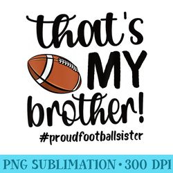 thats my brother proud football sister football sis - high resolution png download