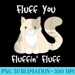 fluff you you fluffin fluff i funny cat - download transparent png images