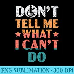 dont tell me what i cant do disabled wheelchair paraplegic - download transparent png images