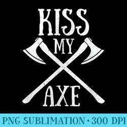 kiss my axe funny lumberjack pun - png download clipart