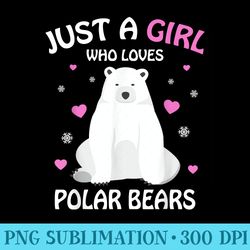 just a girl who loves polar bears girls polar bear - png design assets