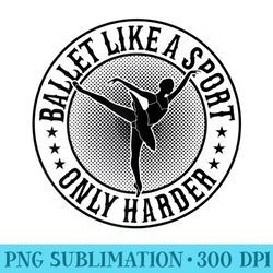 ballet like a sport only harder ballerina girl ballet raglan baseball - png graphics download