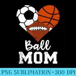 ball mom funny basketball football soccer mom - unique png artwork