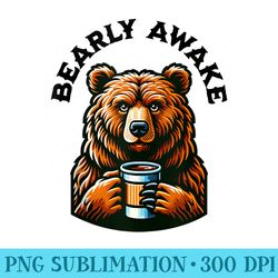 bearly awake brown bear drinking coffee funny pun - download transparent png images