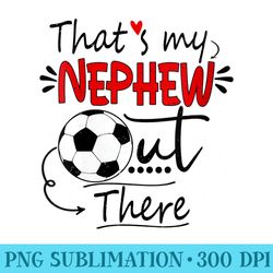 s thats my nephew out there soccer for aunt uncle - high resolution png download