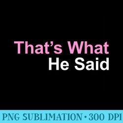 thats what he said - png download