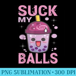 suck my balls i bubble tea i boba tea lover - high quality png files