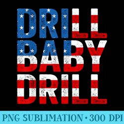 drill, baby, drill trump 2024 merch drill baby drill - png image library download