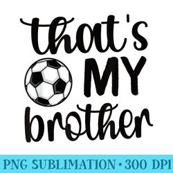 thats my brother soccer sister soccer brother - printable png images