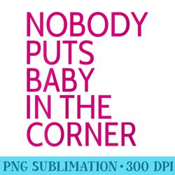 s nobody puts baby in the corner - shirt printing template png