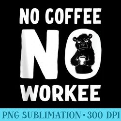 no coffee no workee bear - sublimation patterns png