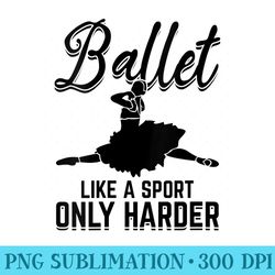 womens ballet like a sport only harder ballet ballerina ballet - download png files