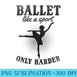 ballet like a sport only harder i ballerina girl ballet - png design files