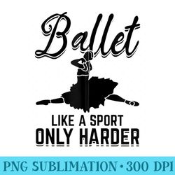 ballet like a sport only harder ballet ballerina ballet - shirt template transparent