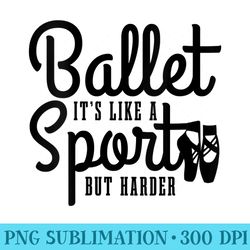 womens ballet like a sport but harder funny ballerina girl - png download