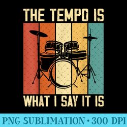 the tempo is what i say it is - trendy png designs - enhance your apparel with stunning detail